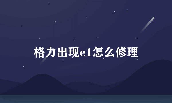 格力出现e1怎么修理