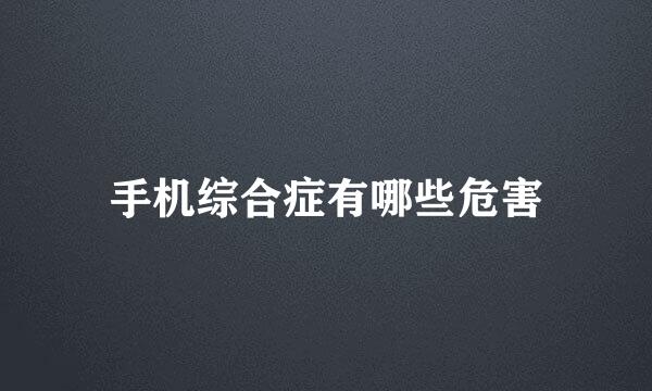 手机综合症有哪些危害