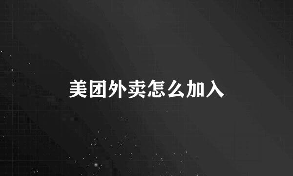 美团外卖怎么加入