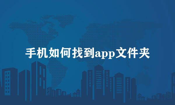 手机如何找到app文件夹