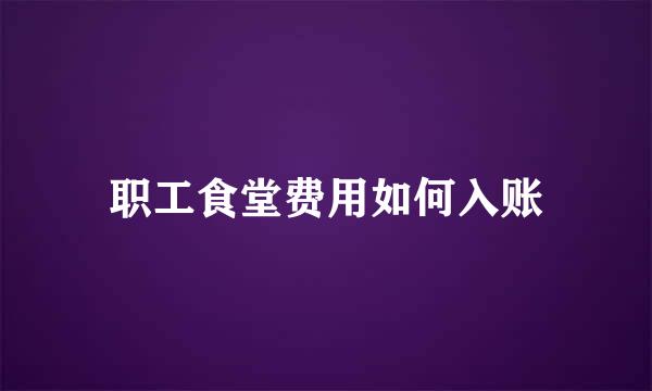 职工食堂费用如何入账