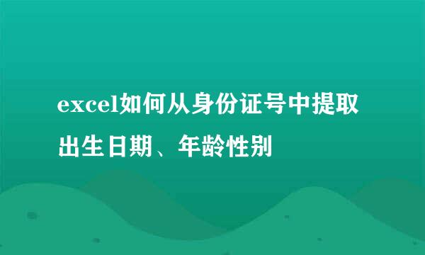 excel如何从身份证号中提取出生日期、年龄性别