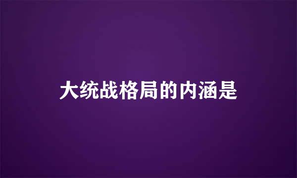 大统战格局的内涵是