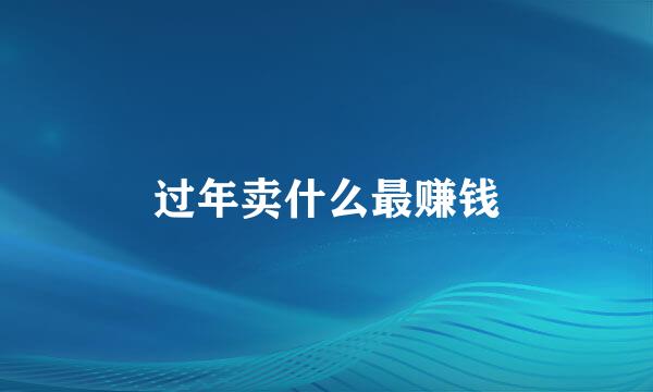 过年卖什么最赚钱