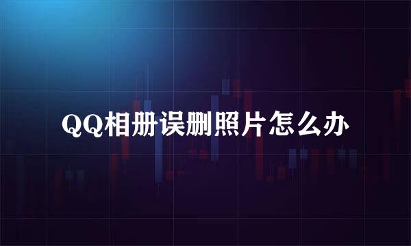 QQ相册误删照片怎么办