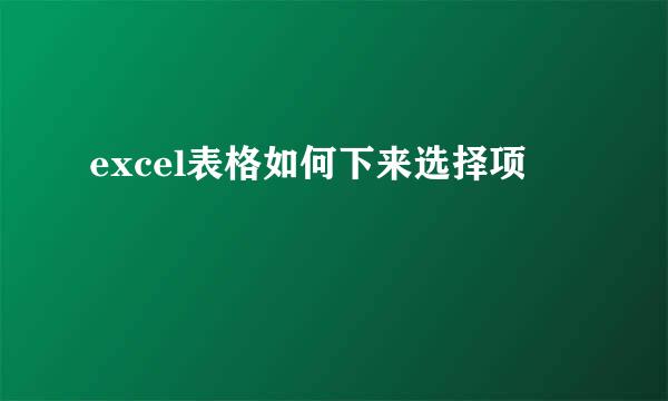 excel表格如何下来选择项