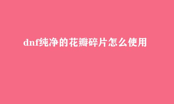 dnf纯净的花瓣碎片怎么使用
