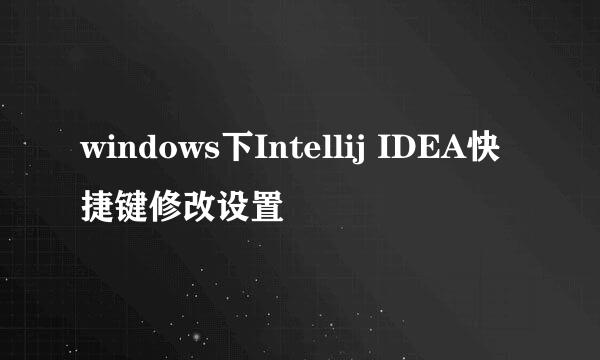 windows下Intellij IDEA快捷键修改设置