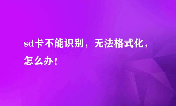 sd卡不能识别，无法格式化，怎么办！