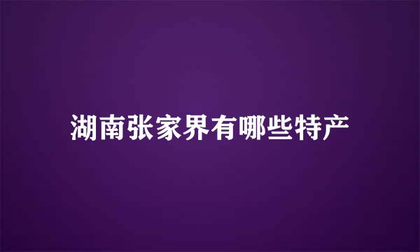 湖南张家界有哪些特产