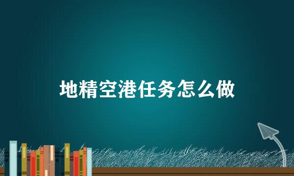 地精空港任务怎么做