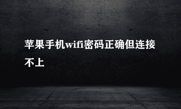 苹果手机wifi密码正确但连接不上