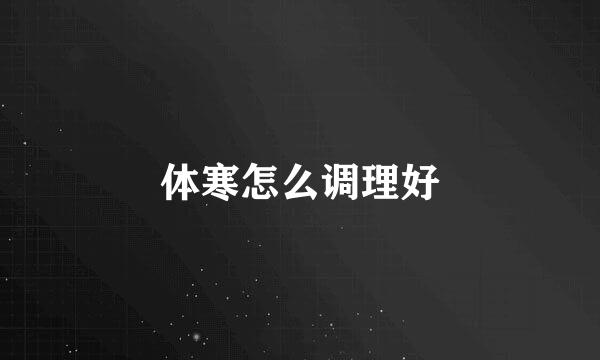 体寒怎么调理好