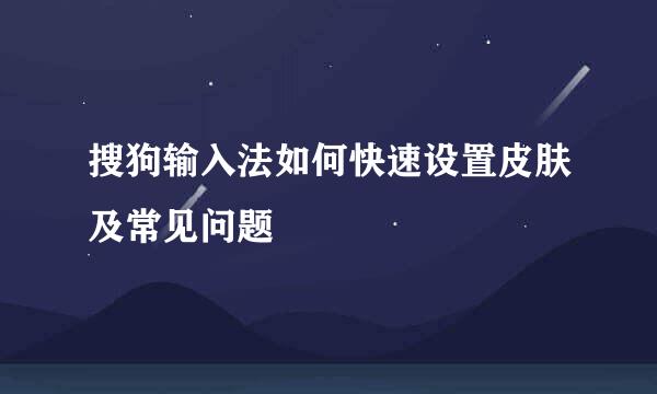 搜狗输入法如何快速设置皮肤及常见问题