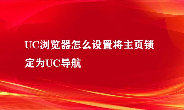 UC浏览器怎么设置将主页锁定为UC导航