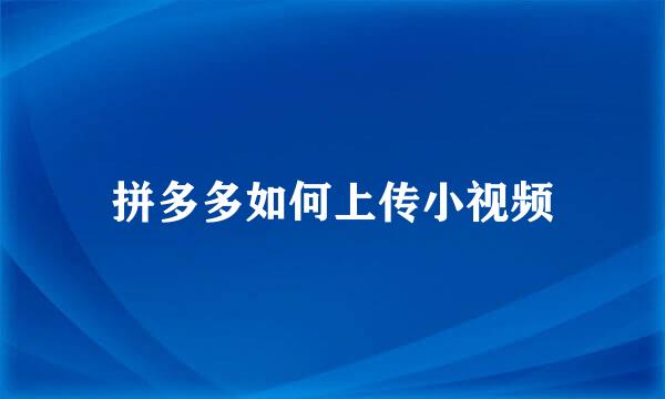 拼多多如何上传小视频