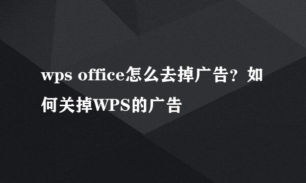 wps office怎么去掉广告？如何关掉WPS的广告