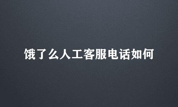 饿了么人工客服电话如何