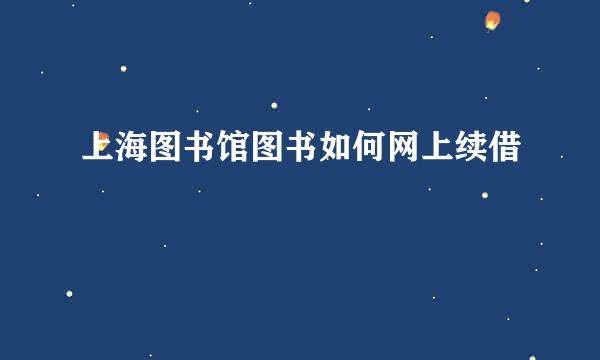 上海图书馆图书如何网上续借