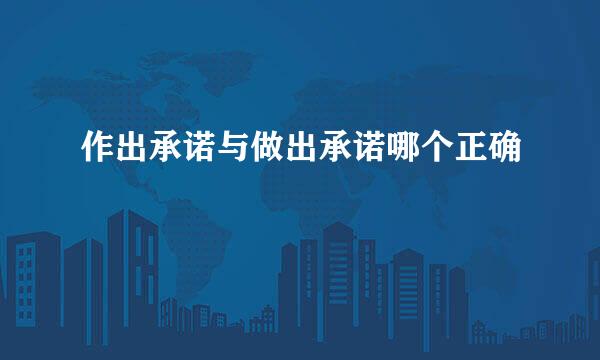 作出承诺与做出承诺哪个正确
