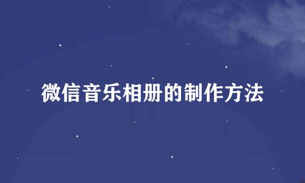 微信音乐相册的制作方法