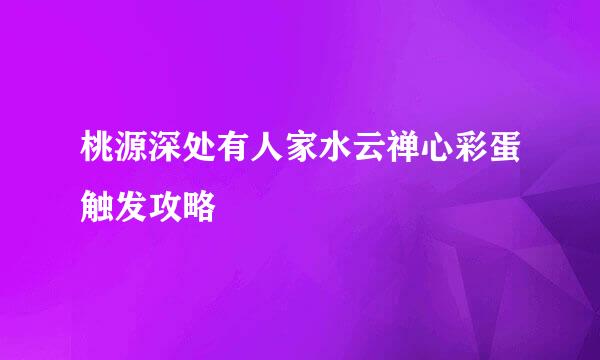 桃源深处有人家水云禅心彩蛋触发攻略