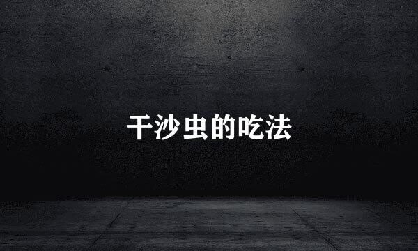 干沙虫的吃法