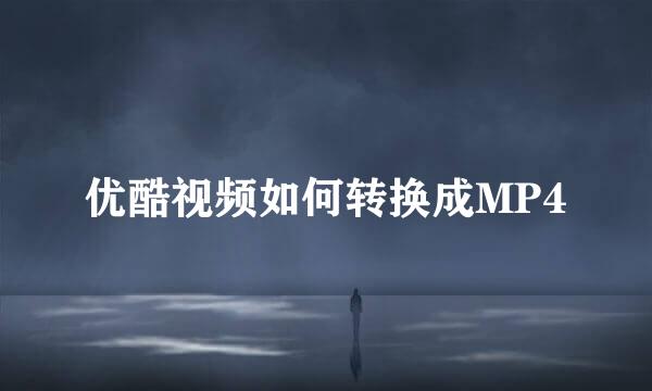 优酷视频如何转换成MP4