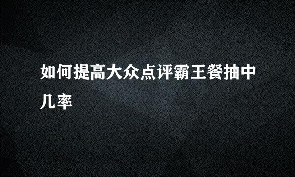 如何提高大众点评霸王餐抽中几率