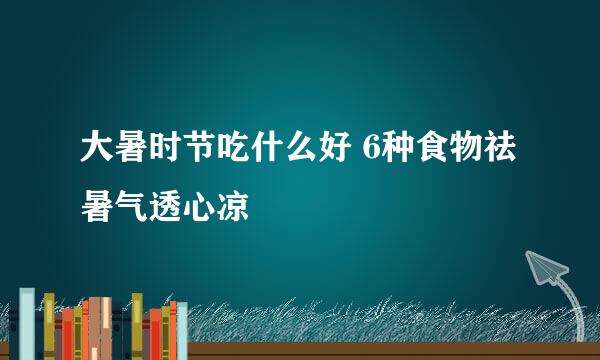 大暑时节吃什么好 6种食物祛暑气透心凉