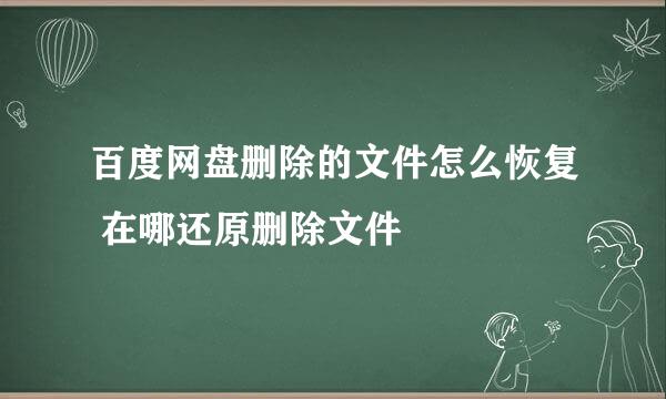 百度网盘删除的文件怎么恢复 在哪还原删除文件