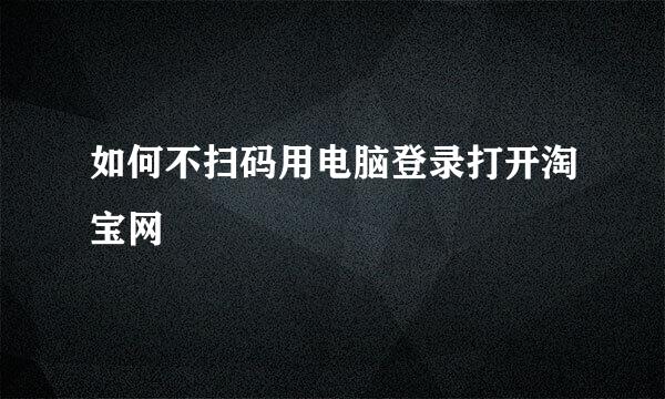 如何不扫码用电脑登录打开淘宝网