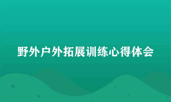 野外户外拓展训练心得体会