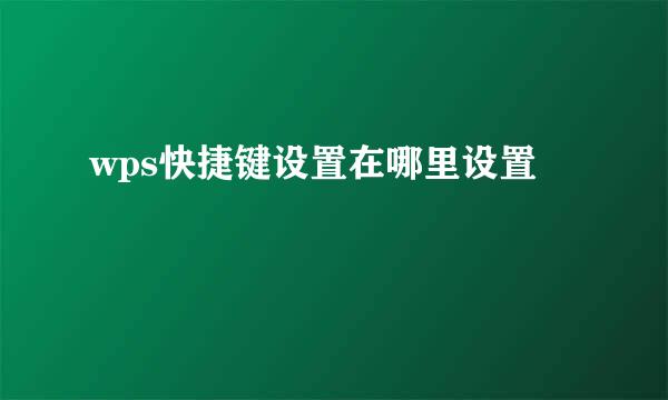 wps快捷键设置在哪里设置