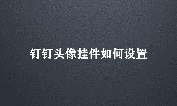 钉钉头像挂件如何设置
