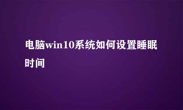 电脑win10系统如何设置睡眠时间