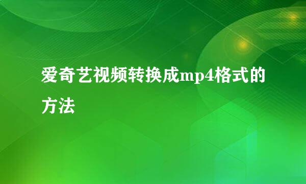 爱奇艺视频转换成mp4格式的方法