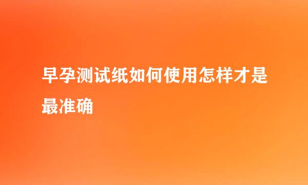 早孕测试纸如何使用怎样才是最准确
