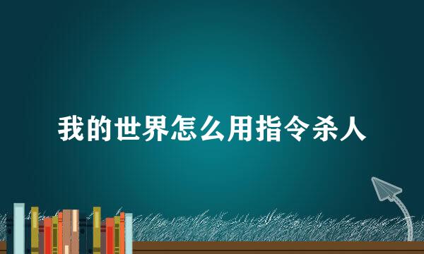 我的世界怎么用指令杀人