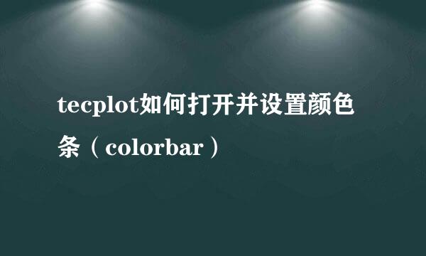 tecplot如何打开并设置颜色条（colorbar）