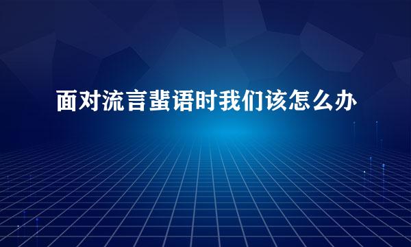 面对流言蜚语时我们该怎么办