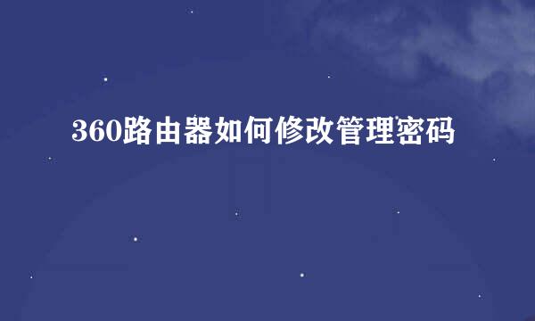 360路由器如何修改管理密码