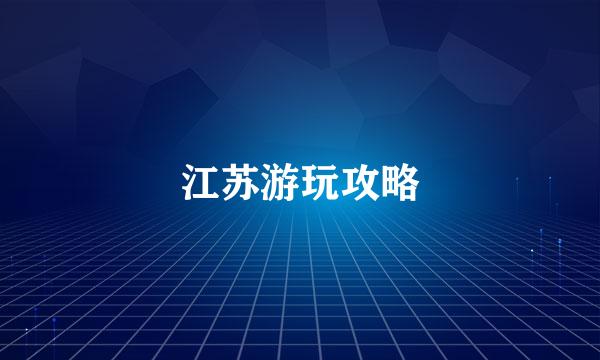 江苏游玩攻略