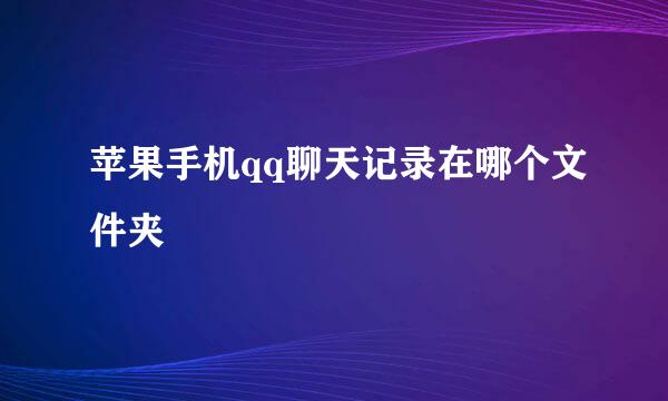 苹果手机qq聊天记录在哪个文件夹