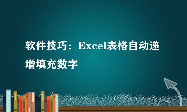 软件技巧：Excel表格自动递增填充数字