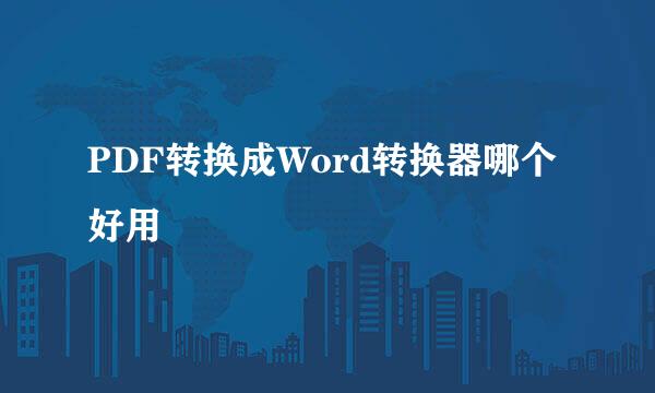 PDF转换成Word转换器哪个好用