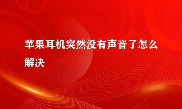 苹果耳机突然没有声音了怎么解决