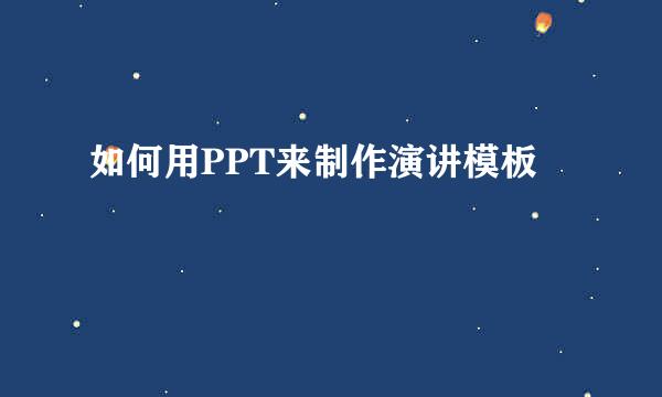 如何用PPT来制作演讲模板