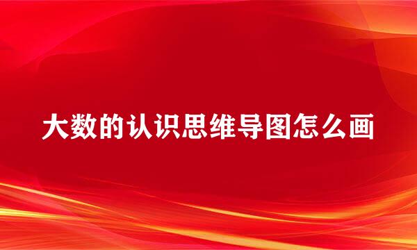 大数的认识思维导图怎么画