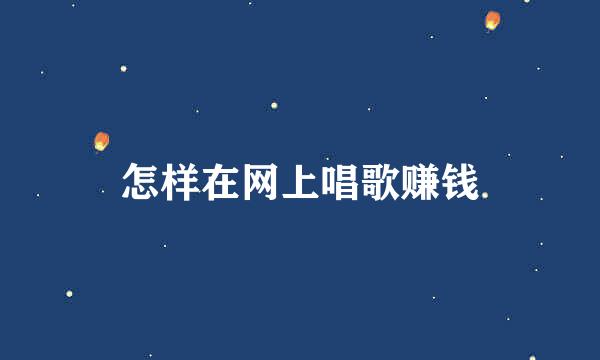 怎样在网上唱歌赚钱